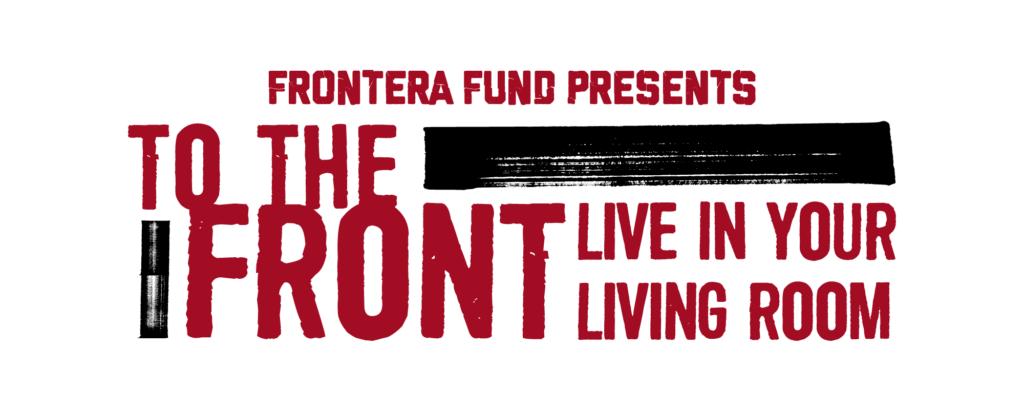 Frontera Fund Presents: To The Front! Live In Your Living Room